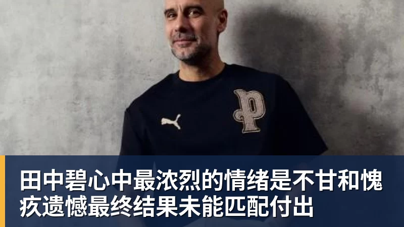 田中碧心中最浓烈的情绪是不甘和愧疚遗憾最终结果未能匹配付出